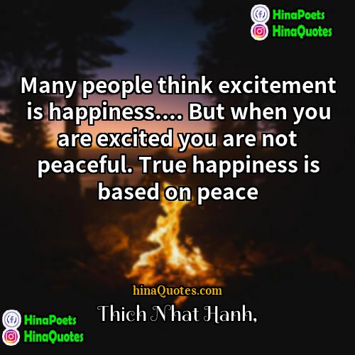 Thich Nhat Hanh Quotes | Many people think excitement is happiness.... But